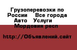 Грузоперевозки по России  - Все города Авто » Услуги   . Мордовия респ.